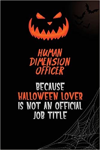 okumak Human Dimension Officer Because Halloween Lover Is Not An Official Job Title: 6x9 120 Pages Halloween Special Pumpkin Jack O&#39;Lantern Blank Lined Paper Notebook Journal