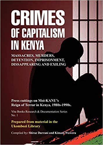 okumak Crimes of Capitalism in Kenya: Press cuttings on Moi-KANU&#39;s Reign of Terror in Kenya, 1980s-1990s (Research and Documentation)