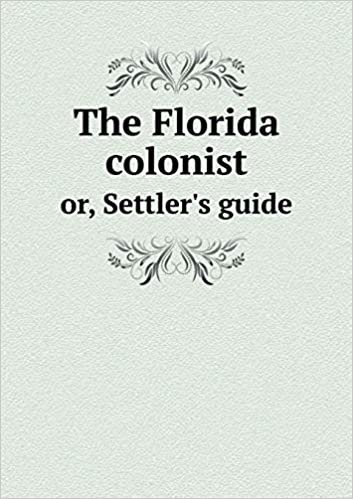 okumak The Florida colonist or, Settler&#39;s guide