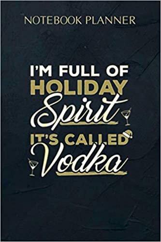 okumak Notebook Planner I m Full Of Holiday Spirit It s Called Vodka Christmas: Daily Organizer, Daily, Simple, Agenda, Meeting, 6x9 inch, 114 Pages, Planning