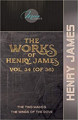 okumak The Works of Henry James, Vol. 34 (of 36): The Two Magics; The Wings of the Dove (Moon Classics)