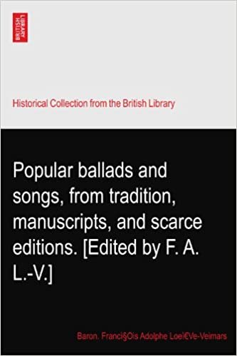 okumak Popular ballads and songs, from tradition, manuscripts, and scarce editions. [Edited by F. A. L.-V.]