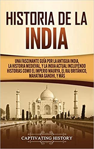 okumak Historia de la India: Una Fascinante Guía por la Antigua India, la Historia Medieval, y la India Actual Incluyendo Historias como el Imperio Maurya, el Raj Británico, Mahatma Gandhi, y Más