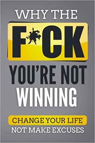 okumak Why The F*ch You&#39;re Not Winning: Change Your Life Not Make Excuses