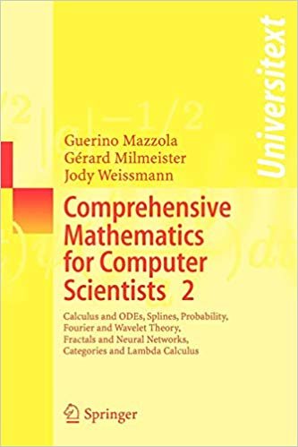 okumak Comprehensive Mathematics for Computer Scientists 2: Calculus and Odes, Splines, Probability, Fourier and Wavelet Theory, Fractals and Neural Neural ... Categories and Lambda Calculus: v. 2