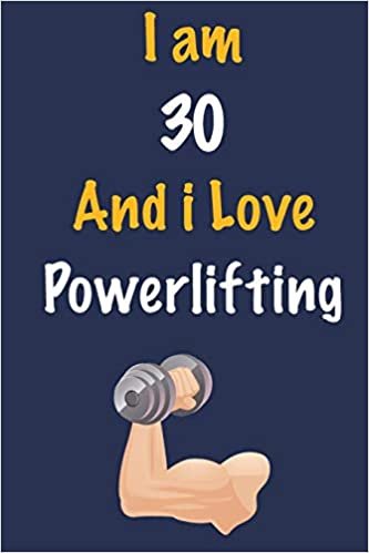 okumak I am 30 And i Love Powerlifting: Journal for Powerlifting Lovers, Birthday Gift for 30 Year Old Boys and Girls who likes Strength and Agility Sports, ... Coach, Journal to Write in and Lined Notebook