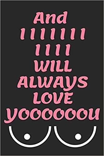 okumak And I WILL ALWAYS LOVE YOOOOOOU: Funny Valentine&#39;s Day Gift, Birthday Gift, Christmas Gift, Anniversary Gift for Him, Husband and Boyfriend (Funny Naughty Notebook) Version 2