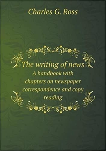 okumak The writing of news A handbook with chapters on newspaper correspondence and copy reading
