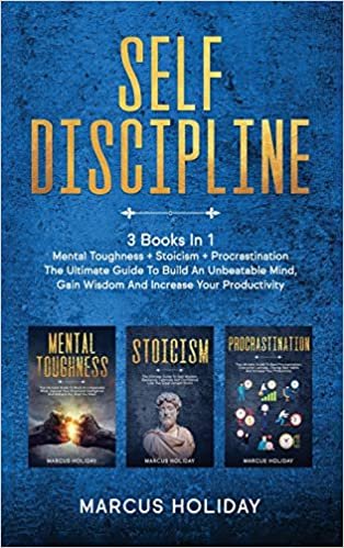 okumak Self Discipline: 3 Books In 1 - Mental Toughness + Stoicism + Procrastination - The Ultimate Guide To Build An Unbeatable Mind, Gain Wisdom And Increase Your Productivity: 4