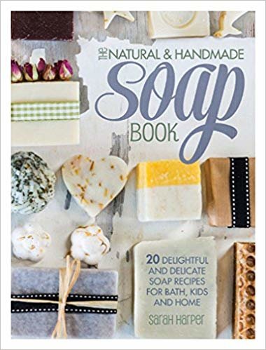 okumak The Natural and Handmade Soap Book : 20 delightful and delicate soap recipes for bath, kids and home