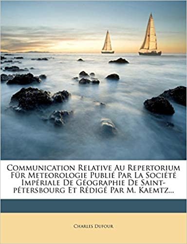 okumak Communication Relative Au Repertorium Für Meteorologie Publié Par La Société Impériale De Géographie De Saint-pétersbourg Et Rédigé Par M. Kaemtz...