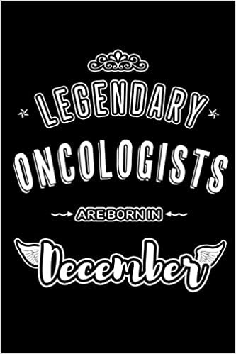 okumak Legendary Oncologists are born in December: Blank Lined profession Journal Notebooks Diary as Appreciation, Birthday, Welcome, Farewell, Thank You, ... &amp; friends. Alternative to B-day present Card