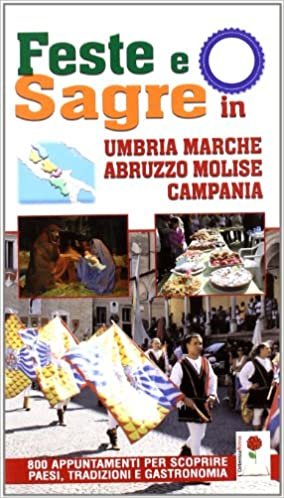 okumak Feste e sagre in Umbria, Marche, Abruzzo, Molise, Campania. 800 appuntamenti per scoprire paesi, tradizioni e gastronomia