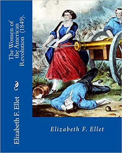 okumak The Women of the American Revolution (1849). By: Elizabeth F. Ellet: The profiles and life stories of 160 patriotic women who were committed to the ... and to the settling of the American frontier.