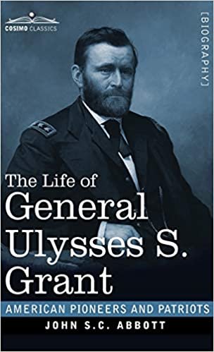 okumak The Life of General Ulysses S. Grant: Containing a Brief but Faithful Narrative of those Military and Diplomatic Achievements Which Have Entitled Him ... Countrymen (American Pioneers and Patriots)