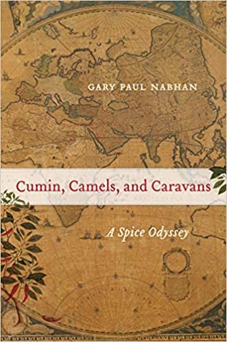 okumak Cumin, Camels, and Caravans: A Spice Odyssey (California Studies in Food and Culture, Band 45)
