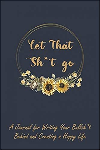 okumak Let That Sh*t Go: A Journal for Leaving Your Bullsh*t Behind and Creating a Happy Life (F*ck Journals) 120 pages (6 x 9)