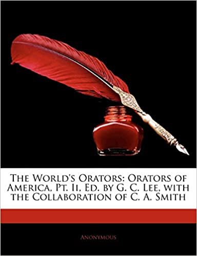 okumak The World&#39;s Orators: Orators of America, Pt. Ii, Ed. by G. C. Lee, with the Collaboration of C. A. Smith
