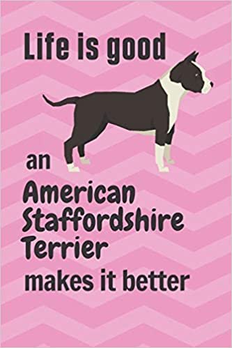 okumak Life is good an American Staffordshire Terrier makes it better: For American Staffordshire Terrier Dog Fans