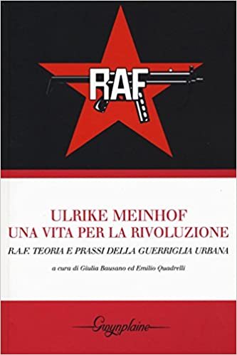 okumak Ulrike Meinhof. Una vita per la rivoluzione. R.A.F. Teoria e prassi della guerriglia urbana