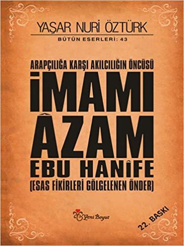 okumak İmamı Azam Ebu Hanife: Arapçılığa Karşı Akılcılığın Öncüsü - Esas Fikirleri Gölgelenen Önder