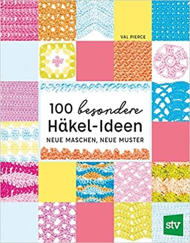 okumak 100 besondere Häkel-Ideen: Neue Maschen, neue Muster