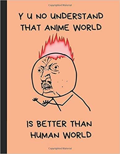 okumak Y U No Understand That Anime World Is Better Than Human World: Anime Themed Notebook
