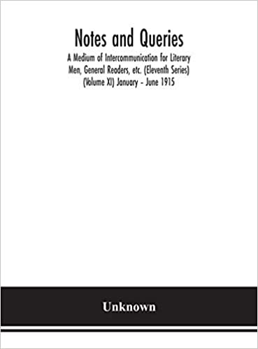 okumak Notes and queries; A Medium of Intercommunication for Literary Men, General Readers, etc. (Eleventh Series) (Volume XI) January - June 1915