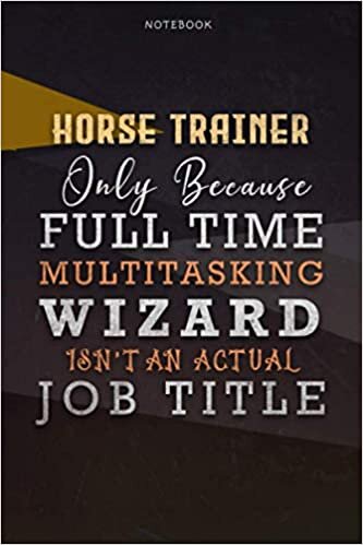 okumak Lined Notebook Journal Horse Trainer Only Because Full Time Multitasking Wizard Isn&#39;t An Actual Job Title Working Cover: Personal, 6x9 inch, Goals, ... Pages, Organizer, A Blank, Paycheck Budget