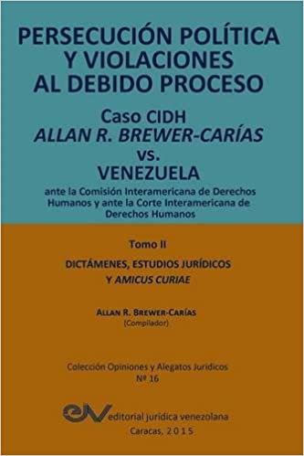 okumak PERSECUCIÓN POLÍTICA Y VIOLACIONES AL DEBIDO PROCESO. Caso CIDH Allan R. Brewer-Carías vs. Venezuela. TOMO II. Dictamenes y Amicus Curiae