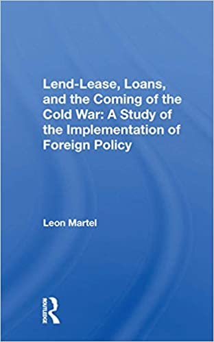 okumak Lend-lease, Loans, and the Coming of the Cold War: A Study of the Implementation of Foreign Policy