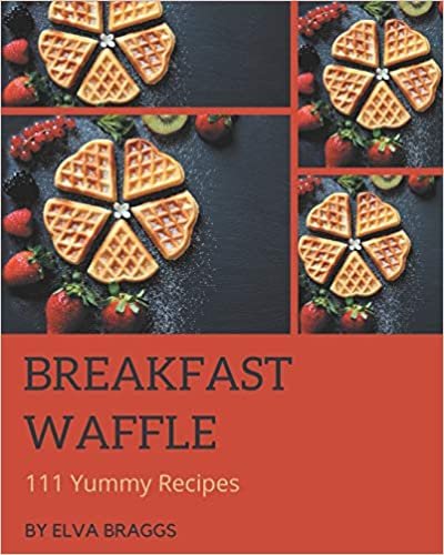 okumak 111 Yummy Breakfast Waffle Recipes: Keep Calm and Try Yummy Breakfast Waffle Cookbook