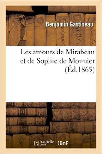 okumak Gastineau-B: Amours de Mirabeau Et de Sophie de Monnier, Sui: à Sophie, de lettres inédites de Sophie, et du testament de Mirabeau (Litterature)