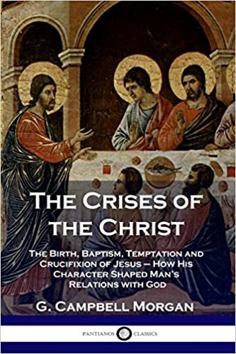 okumak The Crises of the Christ: The Birth, Baptism, Temptation and Crucifixion of Jesus - How His Character Shaped Man&#39;s Relations with God