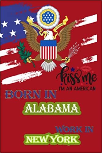 okumak Notebook - Kiss Me. I&#39;m American. Born In Alabama, Work In New York: Journal_6in x 9in x 114 Pages White Paper Blank Journal with Black Cover Perfect Size