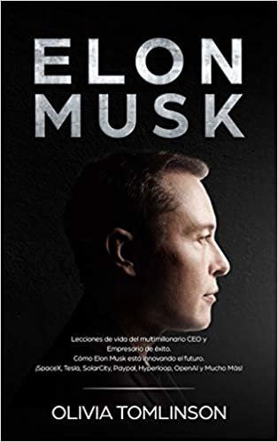 okumak Elon Musk: Lecciones de vida del multimillonario CEO y Empresario de éxito. Cómo Elon Musk está innovando el futuro. ¡SpaceX, Tesla, SolarCity, Paypal, Hyperloop, OpenAI y Mucho Más! (Spanish Edition)