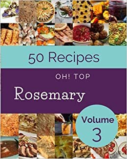 okumak Oh! Top 50 Rosemary Recipes Volume 3: The Best Rosemary Cookbook on Earth