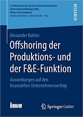 okumak Offshoring der Produktions- und der F&amp;E-Funktion: Auswirkungen auf den finanziellen Unternehmenserfolg (Schriftenreihe des Instituts für ... (IMU), Universität Mannheim)