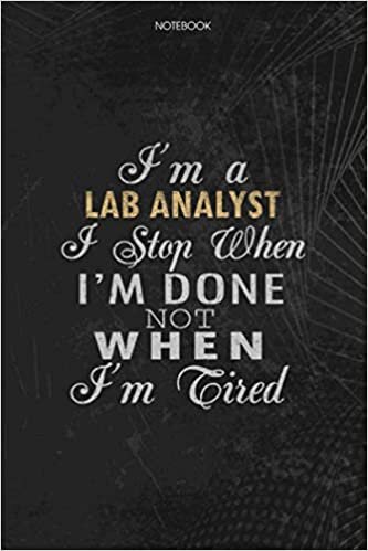 okumak Notebook Planner I&#39;m A Lab Analyst I Stop When I&#39;m Done Not When I&#39;m Tired Job Title Working Cover: Lesson, Lesson, 114 Pages, Journal, Schedule, 6x9 inch, To Do List, Money