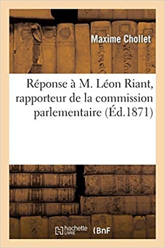 okumak Réponse À M. Léon Riant, Rapporteur de la Commission Parlementaire Sur Les Marchés d&#39;Armes: passés par le ministre de la Guerre depuis le 18 juillet 1870 (Histoire)