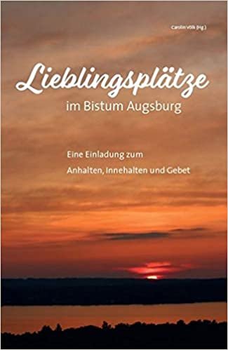 okumak Lieblingsplätze im Bistum Augsburg – Eine Einladung zum Anhalten, Innehalten und Gebet