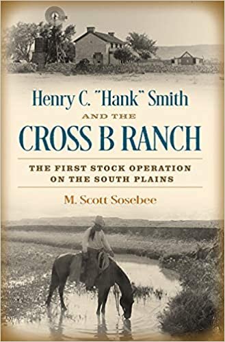 okumak Henry C. Hank Smith and the Cross B Ranch: The First Stock Operation on the South Plains (Nancy and Ted Paup Ranching Heritage)