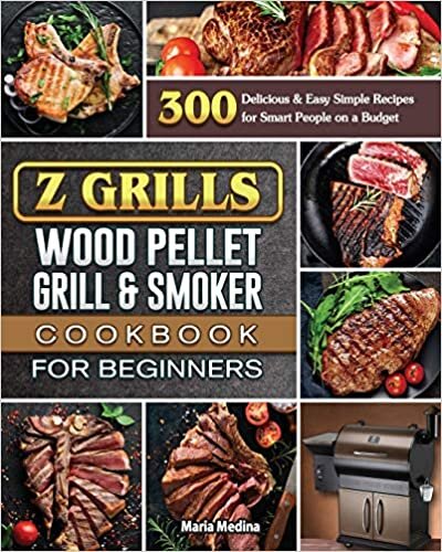 okumak Z Grills Wood Pellet Grill &amp; Smoker Cookbook for Beginners: 300 Delicious &amp; Easy Simple Recipes for Smart People on a Budget