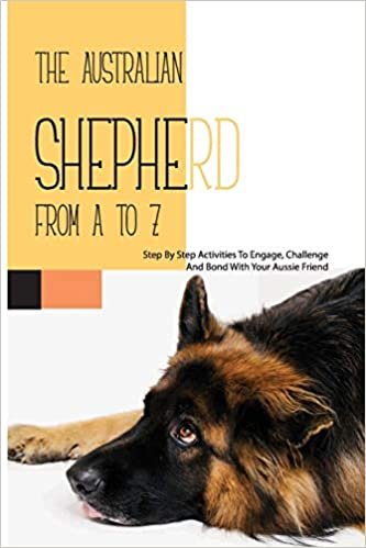 okumak The Australian Shepherd From A To Z- Step By Step Activities To Engage, Challenge, And Bond With Your Aussie Friend: Pet Book