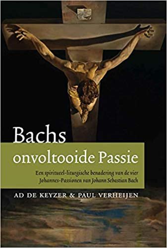 okumak Bachs onvoltooide passie: een spiritueel-liturgische benadering van de vier Johannes-Passionen van Johann Sebastian Bach