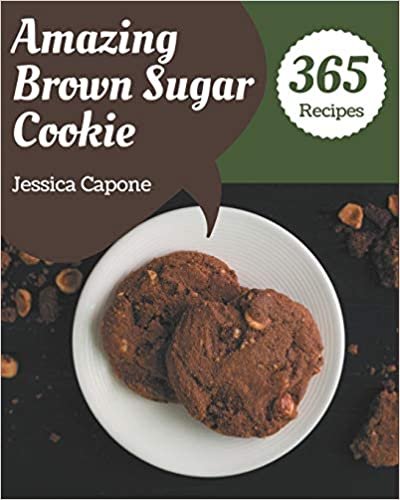okumak 365 Amazing Brown Sugar Cookie Recipes: The Highest Rated Brown Sugar Cookie Cookbook You Should Read