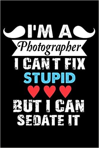 okumak I&#39;m a Photographer I Can&#39;t Fix Stupid But I Can Sedate It: Perfect Gift Idea For Photographer Line Journal Notebook For Women And Men