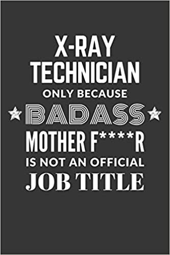 okumak X Ray Technician Only Because Badass Mother F****R Is Not An Official Job Title Notebook: Lined Journal, 120 Pages, 6 x 9, Matte Finish
