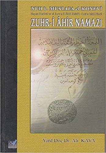 okumak Zuhr-i Ahir Namazı: Nuh b. Mustafa el-Konevi Hayatı, Eserleri ve el-Lum&#39;a fi Ahiri Zuhri&#39;l- Cum&#39;a İsimli Eseri