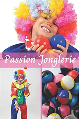 okumak Passion la jonglerie: carnet de notes ligné | Un merveilleux cadeau pour les passionnés de jeux d&#39;adresses, de cirque et de jonglerie | format 15 x 23 cm ( 112 pages)